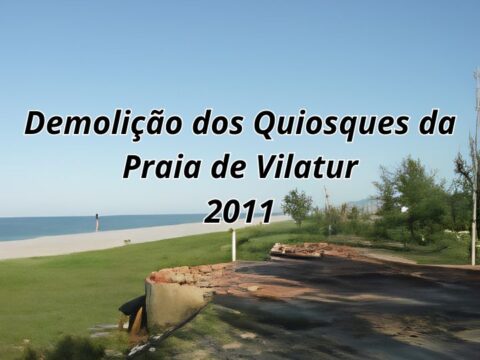 Demolição dos quiosques da orla da Praia de Vilatur – 2011 Demolição dos Quiosques da Praia de Vilatur - Maio de 2011.
